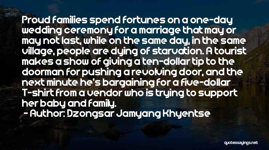 Dzongsar Jamyang Khyentse Quotes: Proud Families Spend Fortunes On A One-day Wedding Ceremony For A Marriage That May Or May Not Last, While On