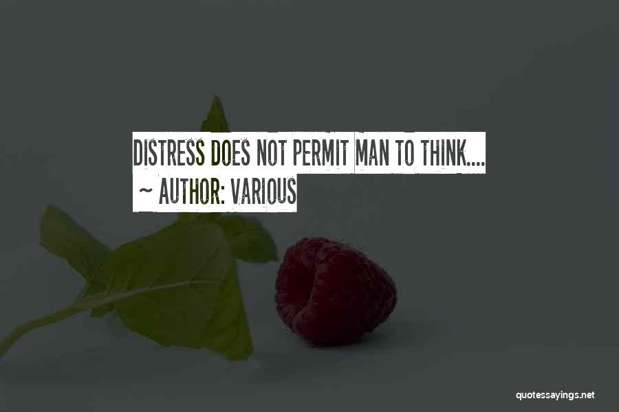 Various Quotes: Distress Does Not Permit Man To Think....