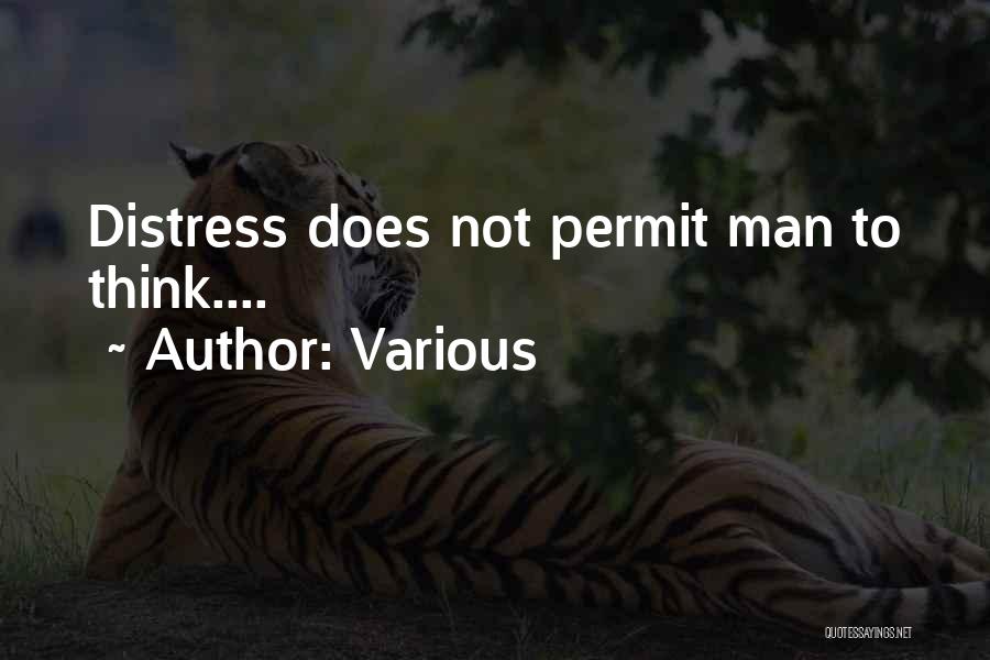 Various Quotes: Distress Does Not Permit Man To Think....