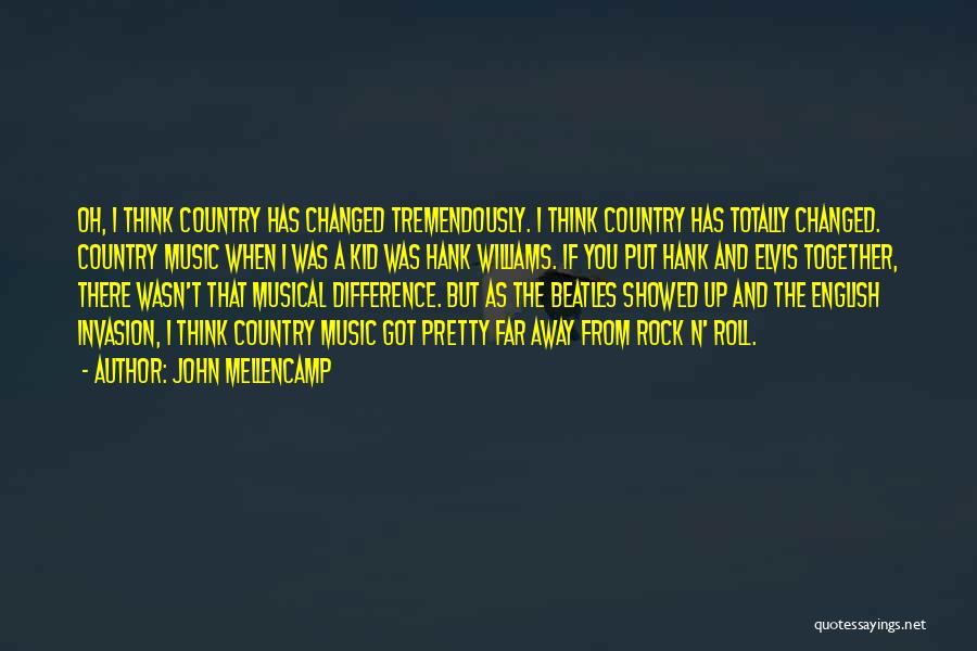 John Mellencamp Quotes: Oh, I Think Country Has Changed Tremendously. I Think Country Has Totally Changed. Country Music When I Was A Kid