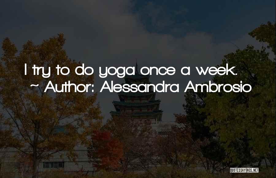 Alessandra Ambrosio Quotes: I Try To Do Yoga Once A Week.