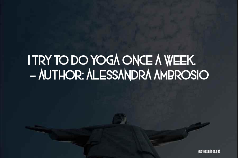 Alessandra Ambrosio Quotes: I Try To Do Yoga Once A Week.