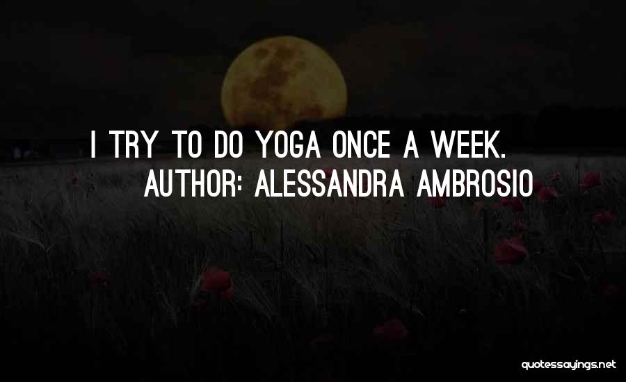 Alessandra Ambrosio Quotes: I Try To Do Yoga Once A Week.
