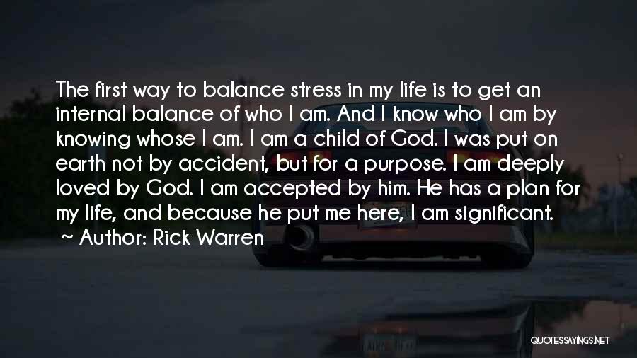 Rick Warren Quotes: The First Way To Balance Stress In My Life Is To Get An Internal Balance Of Who I Am. And