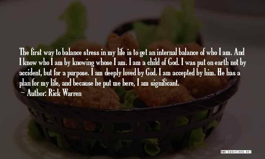 Rick Warren Quotes: The First Way To Balance Stress In My Life Is To Get An Internal Balance Of Who I Am. And