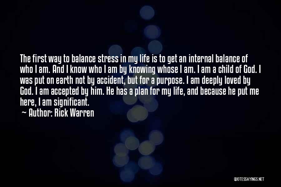 Rick Warren Quotes: The First Way To Balance Stress In My Life Is To Get An Internal Balance Of Who I Am. And