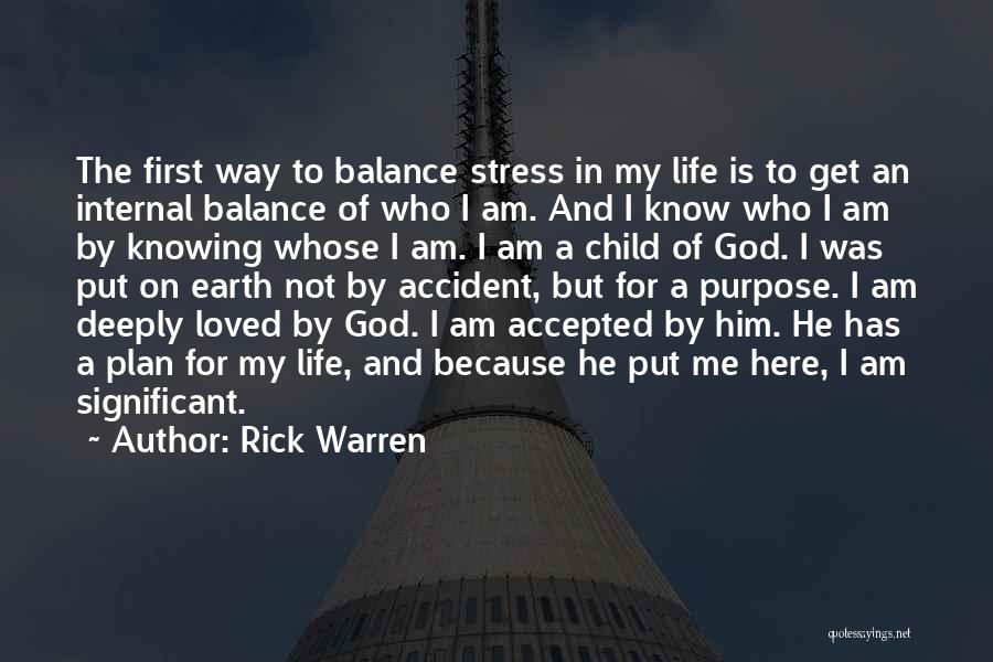 Rick Warren Quotes: The First Way To Balance Stress In My Life Is To Get An Internal Balance Of Who I Am. And