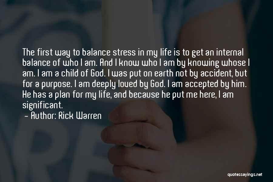 Rick Warren Quotes: The First Way To Balance Stress In My Life Is To Get An Internal Balance Of Who I Am. And