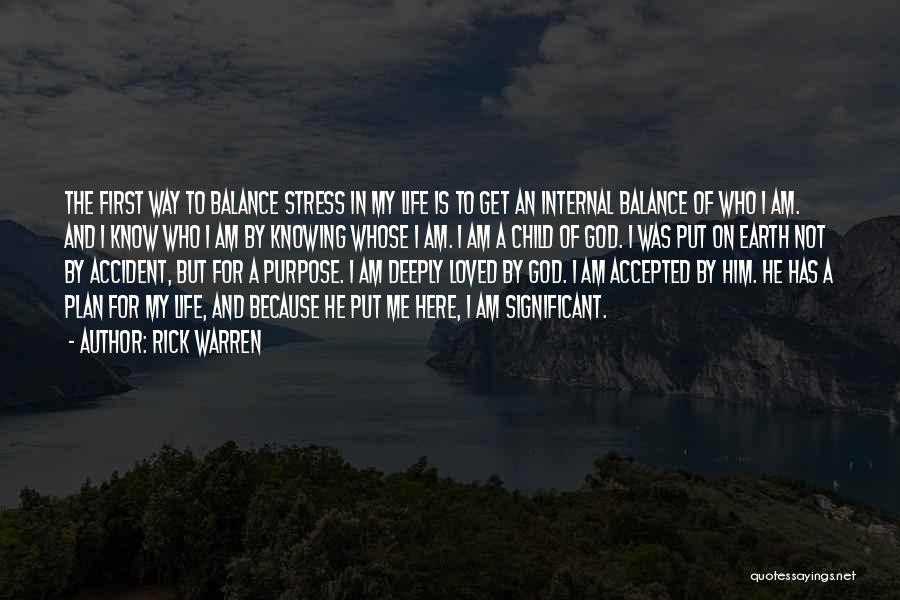 Rick Warren Quotes: The First Way To Balance Stress In My Life Is To Get An Internal Balance Of Who I Am. And