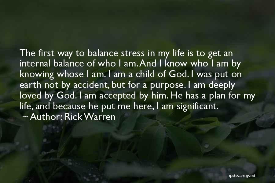 Rick Warren Quotes: The First Way To Balance Stress In My Life Is To Get An Internal Balance Of Who I Am. And