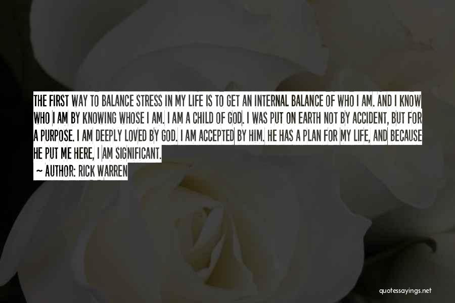 Rick Warren Quotes: The First Way To Balance Stress In My Life Is To Get An Internal Balance Of Who I Am. And