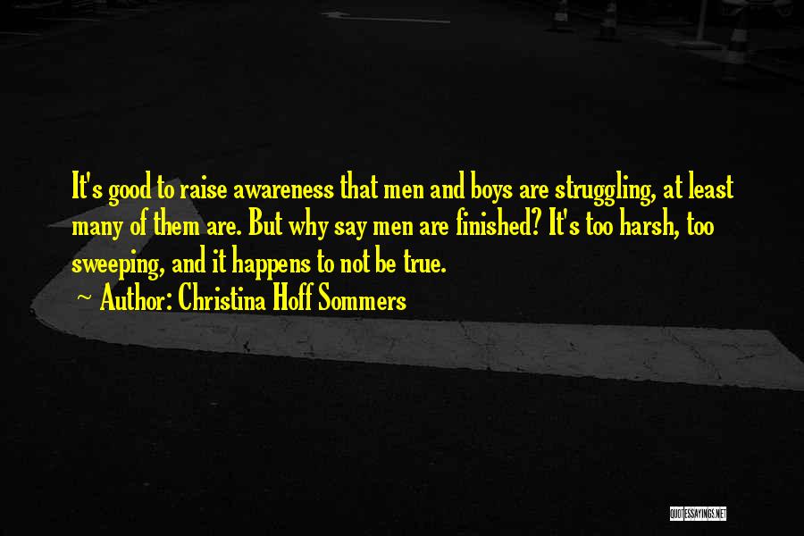 Christina Hoff Sommers Quotes: It's Good To Raise Awareness That Men And Boys Are Struggling, At Least Many Of Them Are. But Why Say