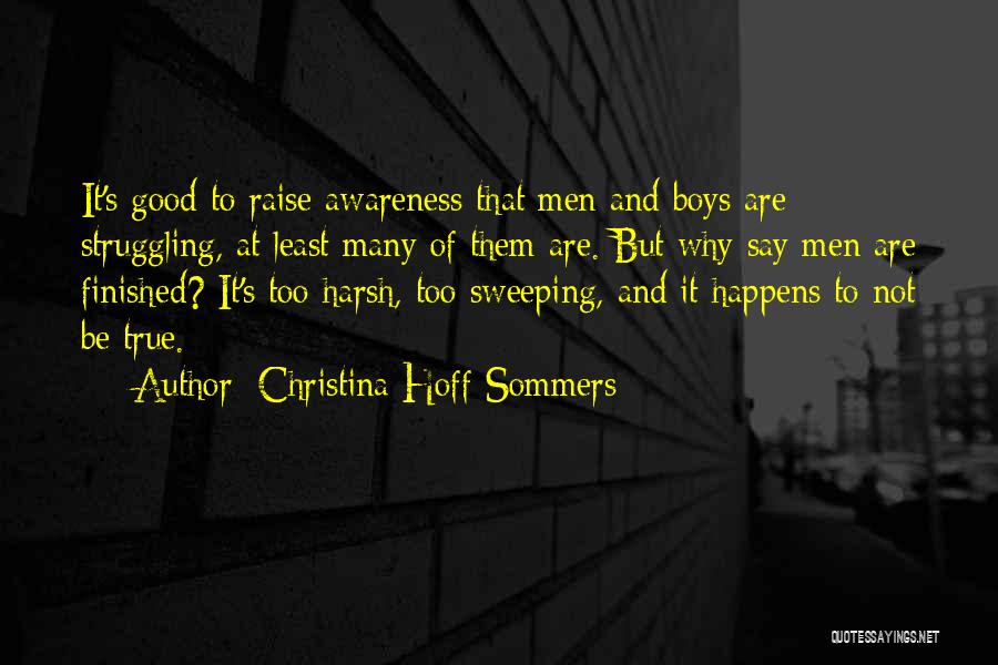 Christina Hoff Sommers Quotes: It's Good To Raise Awareness That Men And Boys Are Struggling, At Least Many Of Them Are. But Why Say