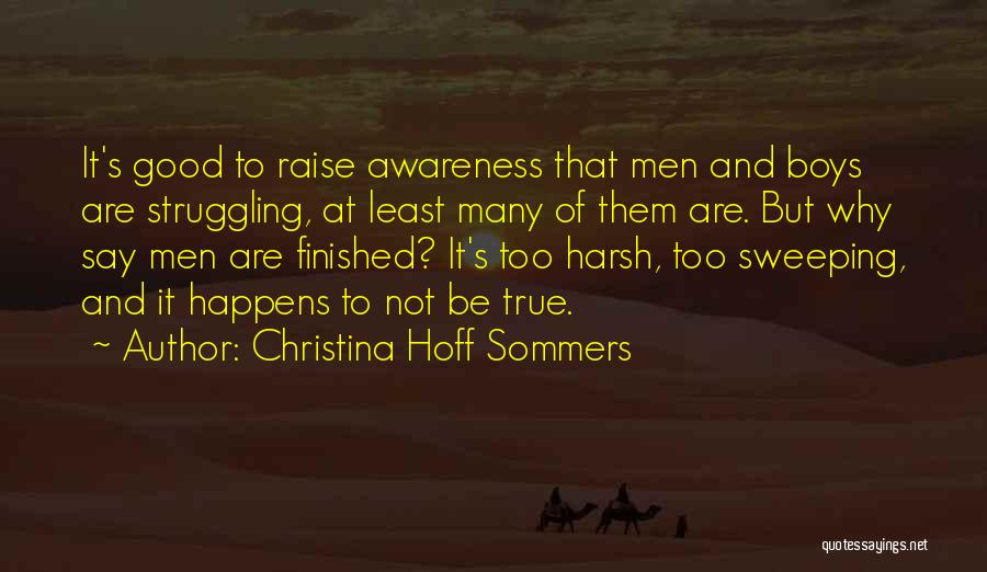 Christina Hoff Sommers Quotes: It's Good To Raise Awareness That Men And Boys Are Struggling, At Least Many Of Them Are. But Why Say