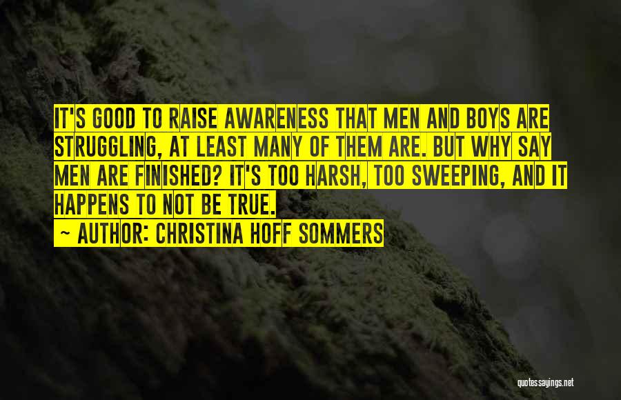 Christina Hoff Sommers Quotes: It's Good To Raise Awareness That Men And Boys Are Struggling, At Least Many Of Them Are. But Why Say