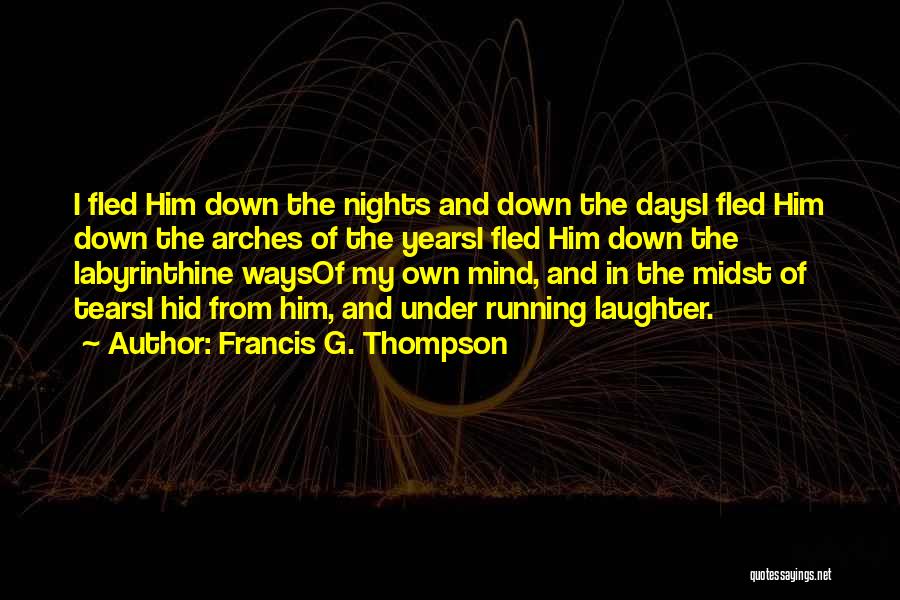 Francis G. Thompson Quotes: I Fled Him Down The Nights And Down The Daysi Fled Him Down The Arches Of The Yearsi Fled Him