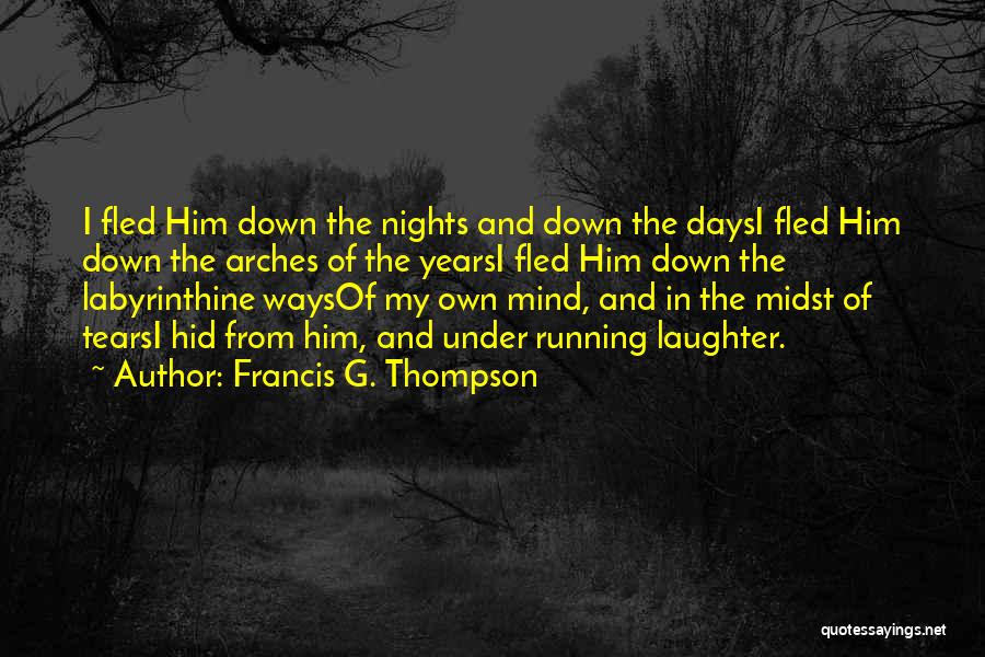 Francis G. Thompson Quotes: I Fled Him Down The Nights And Down The Daysi Fled Him Down The Arches Of The Yearsi Fled Him