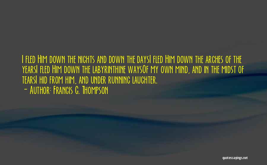Francis G. Thompson Quotes: I Fled Him Down The Nights And Down The Daysi Fled Him Down The Arches Of The Yearsi Fled Him