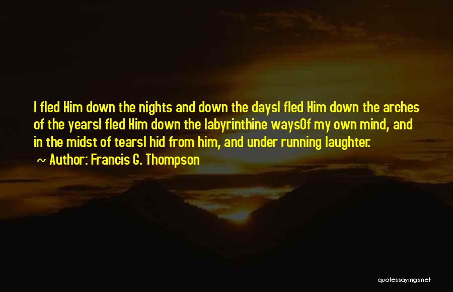 Francis G. Thompson Quotes: I Fled Him Down The Nights And Down The Daysi Fled Him Down The Arches Of The Yearsi Fled Him