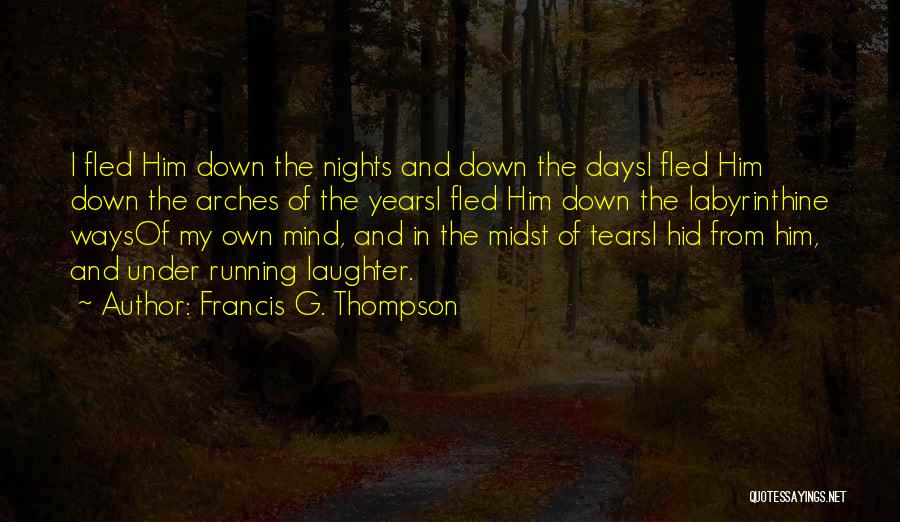 Francis G. Thompson Quotes: I Fled Him Down The Nights And Down The Daysi Fled Him Down The Arches Of The Yearsi Fled Him