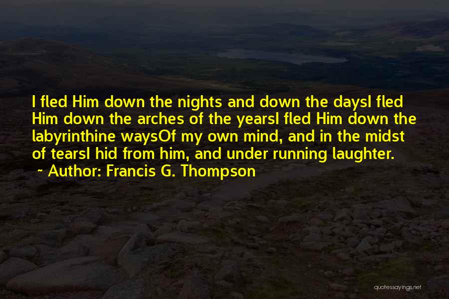 Francis G. Thompson Quotes: I Fled Him Down The Nights And Down The Daysi Fled Him Down The Arches Of The Yearsi Fled Him