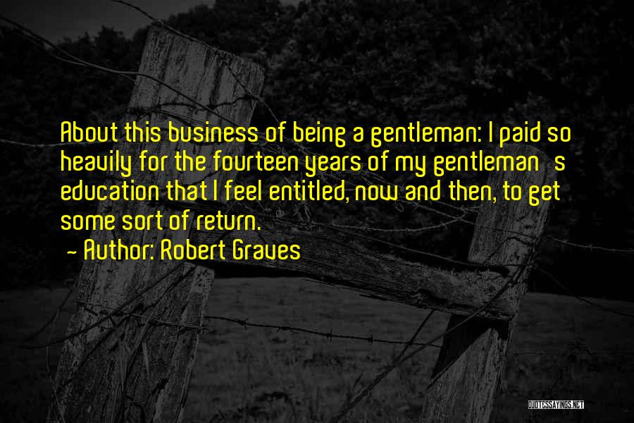 Robert Graves Quotes: About This Business Of Being A Gentleman: I Paid So Heavily For The Fourteen Years Of My Gentleman's Education That