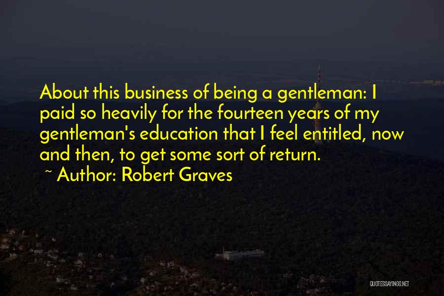 Robert Graves Quotes: About This Business Of Being A Gentleman: I Paid So Heavily For The Fourteen Years Of My Gentleman's Education That