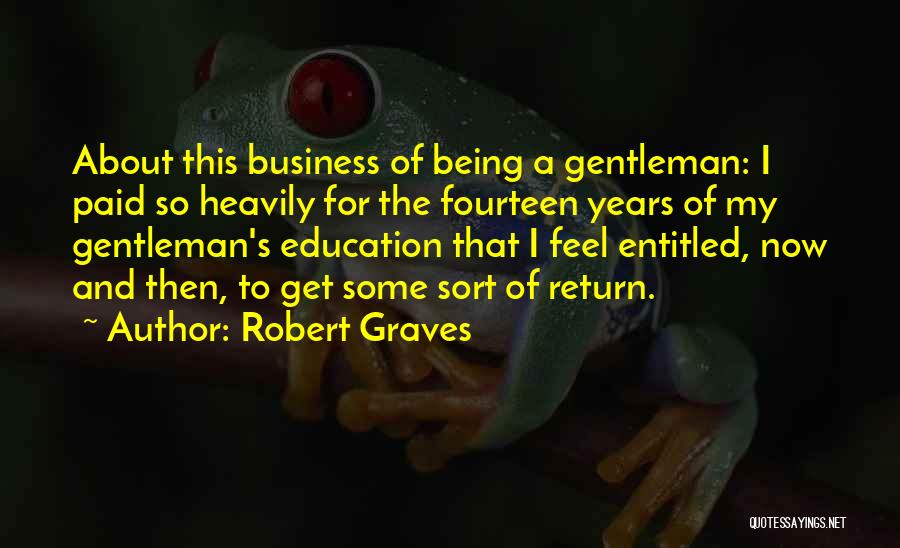 Robert Graves Quotes: About This Business Of Being A Gentleman: I Paid So Heavily For The Fourteen Years Of My Gentleman's Education That