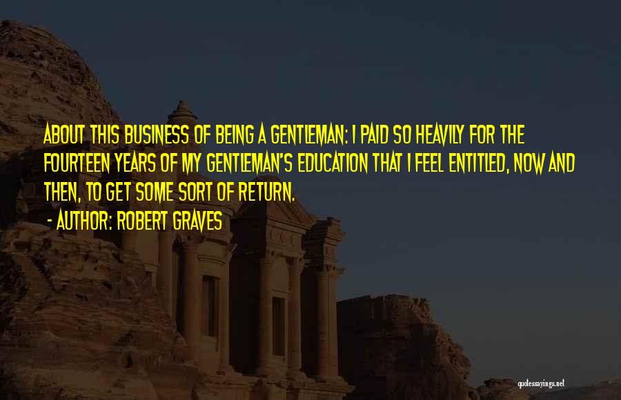 Robert Graves Quotes: About This Business Of Being A Gentleman: I Paid So Heavily For The Fourteen Years Of My Gentleman's Education That