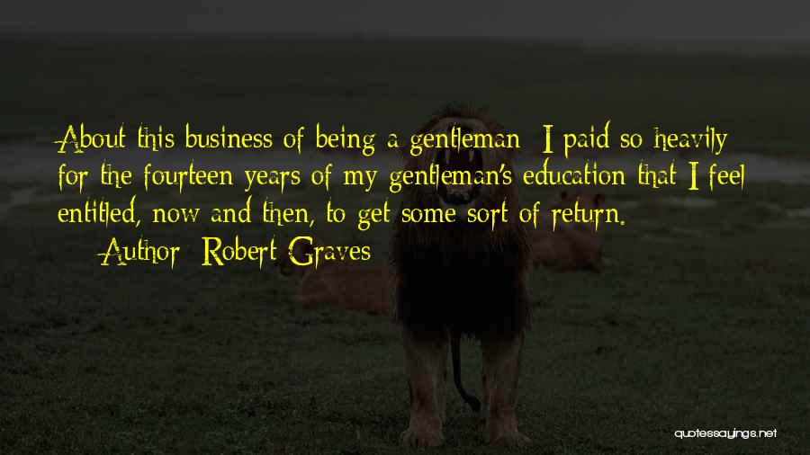 Robert Graves Quotes: About This Business Of Being A Gentleman: I Paid So Heavily For The Fourteen Years Of My Gentleman's Education That