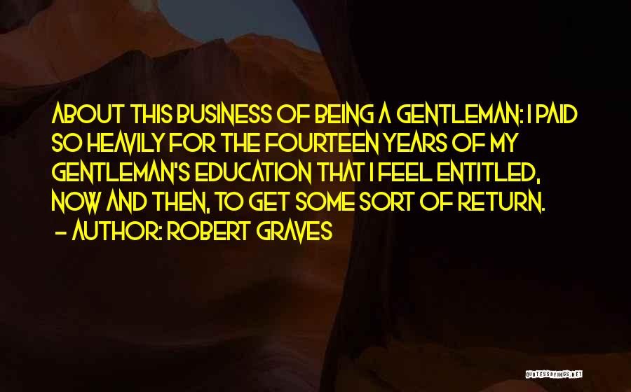 Robert Graves Quotes: About This Business Of Being A Gentleman: I Paid So Heavily For The Fourteen Years Of My Gentleman's Education That