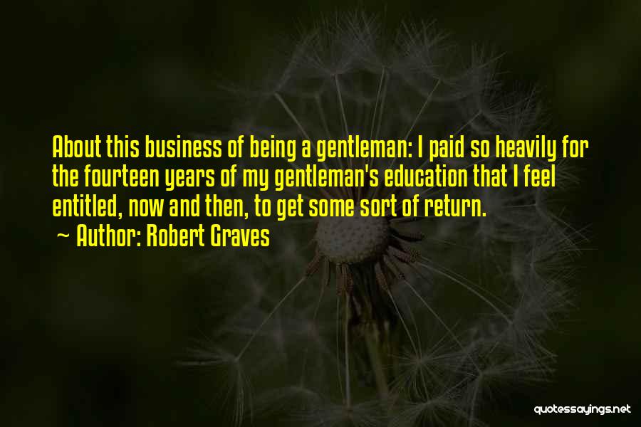 Robert Graves Quotes: About This Business Of Being A Gentleman: I Paid So Heavily For The Fourteen Years Of My Gentleman's Education That