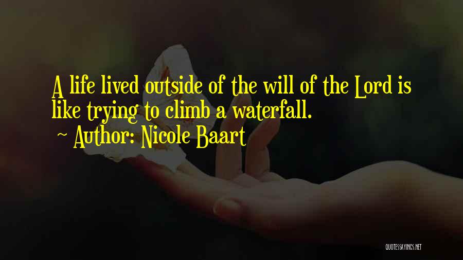 Nicole Baart Quotes: A Life Lived Outside Of The Will Of The Lord Is Like Trying To Climb A Waterfall.