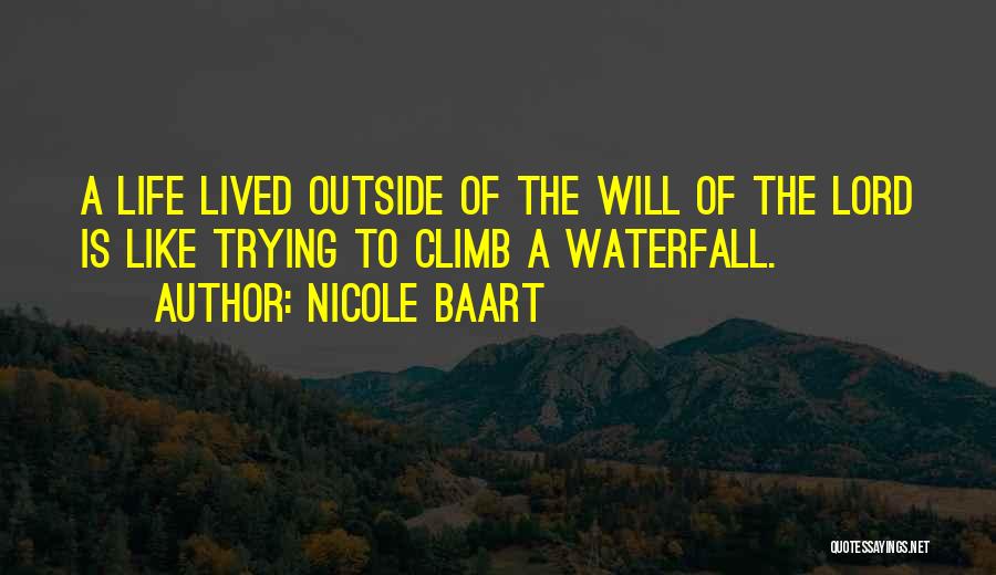 Nicole Baart Quotes: A Life Lived Outside Of The Will Of The Lord Is Like Trying To Climb A Waterfall.