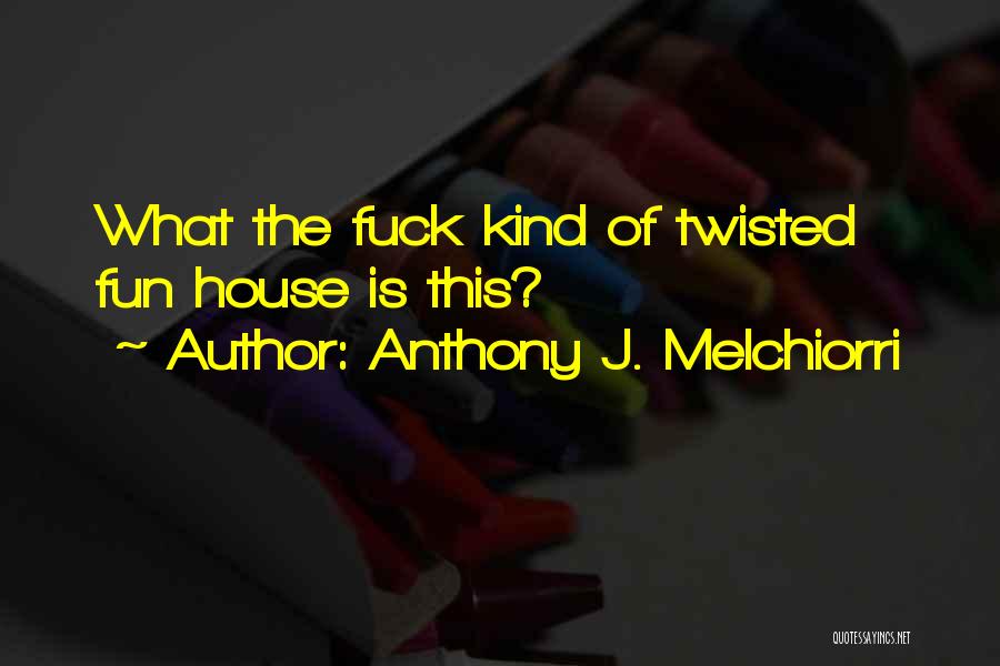 Anthony J. Melchiorri Quotes: What The Fuck Kind Of Twisted Fun House Is This?