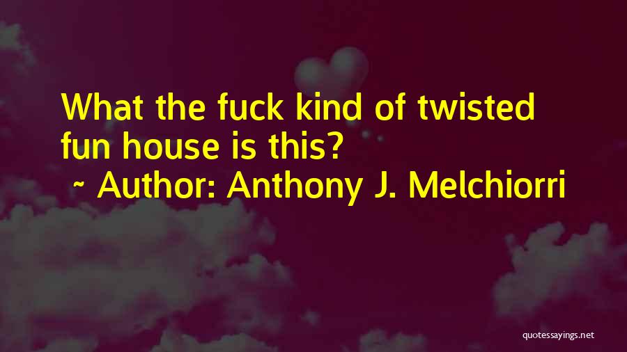 Anthony J. Melchiorri Quotes: What The Fuck Kind Of Twisted Fun House Is This?
