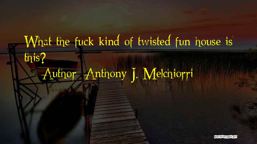 Anthony J. Melchiorri Quotes: What The Fuck Kind Of Twisted Fun House Is This?