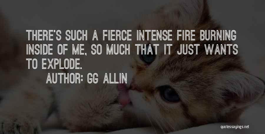 GG Allin Quotes: There's Such A Fierce Intense Fire Burning Inside Of Me, So Much That It Just Wants To Explode.