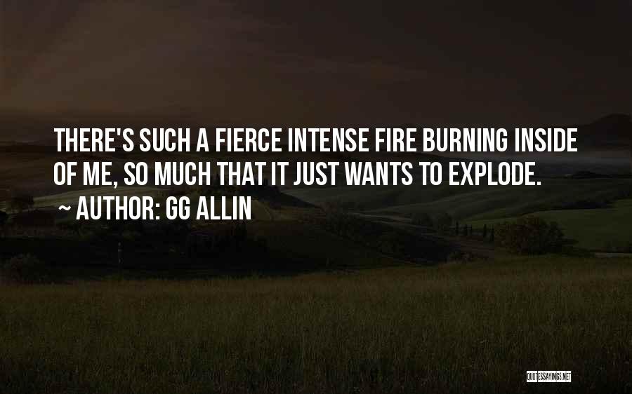 GG Allin Quotes: There's Such A Fierce Intense Fire Burning Inside Of Me, So Much That It Just Wants To Explode.