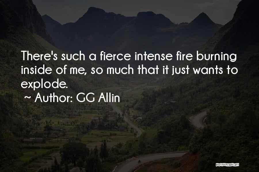 GG Allin Quotes: There's Such A Fierce Intense Fire Burning Inside Of Me, So Much That It Just Wants To Explode.