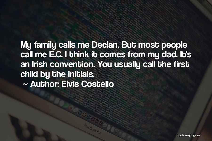 Elvis Costello Quotes: My Family Calls Me Declan. But Most People Call Me E.c. I Think It Comes From My Dad. It's An