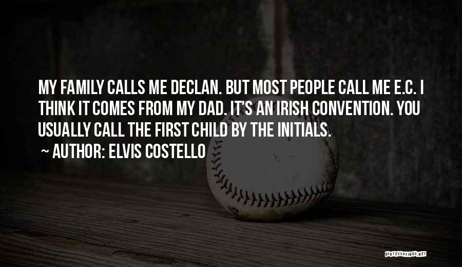 Elvis Costello Quotes: My Family Calls Me Declan. But Most People Call Me E.c. I Think It Comes From My Dad. It's An