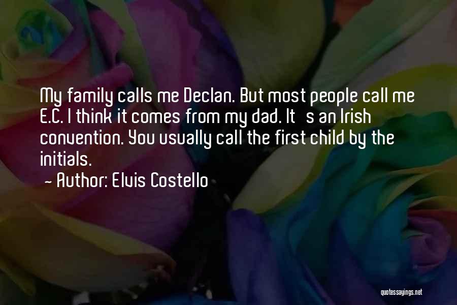 Elvis Costello Quotes: My Family Calls Me Declan. But Most People Call Me E.c. I Think It Comes From My Dad. It's An