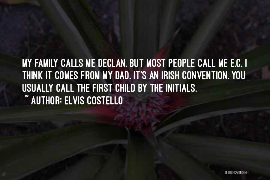 Elvis Costello Quotes: My Family Calls Me Declan. But Most People Call Me E.c. I Think It Comes From My Dad. It's An