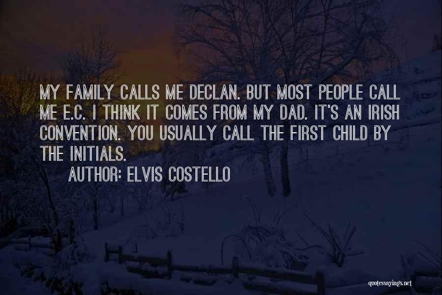 Elvis Costello Quotes: My Family Calls Me Declan. But Most People Call Me E.c. I Think It Comes From My Dad. It's An