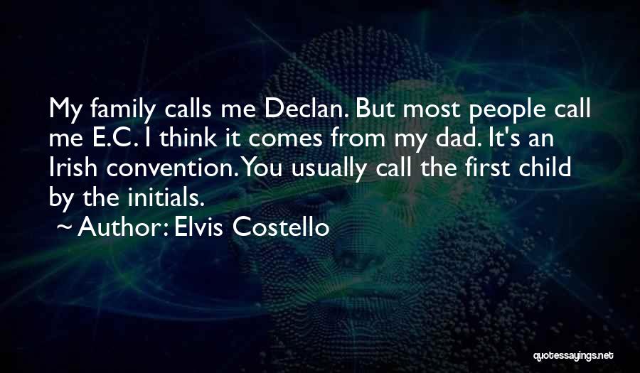 Elvis Costello Quotes: My Family Calls Me Declan. But Most People Call Me E.c. I Think It Comes From My Dad. It's An