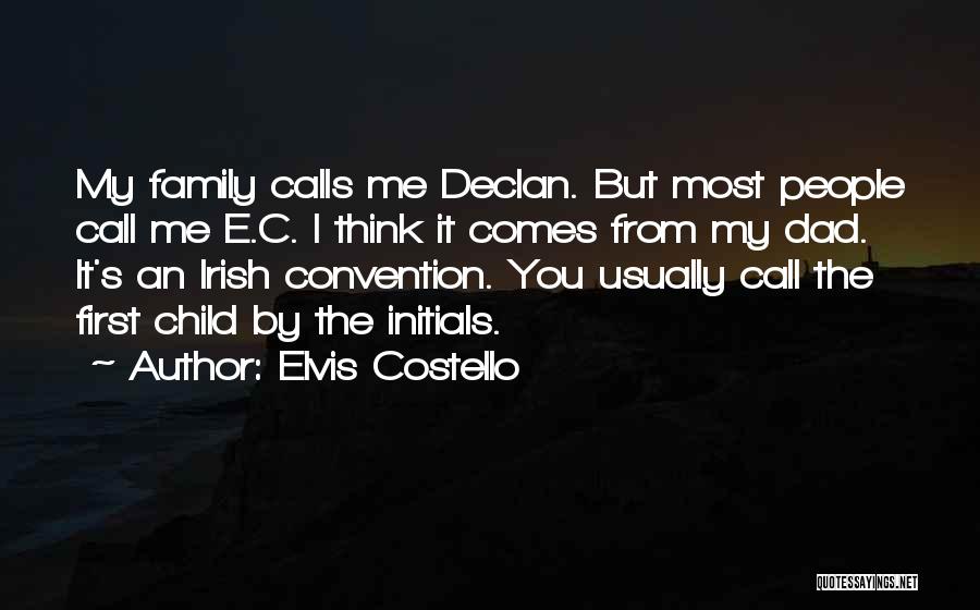 Elvis Costello Quotes: My Family Calls Me Declan. But Most People Call Me E.c. I Think It Comes From My Dad. It's An