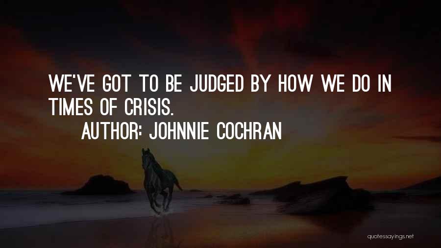 Johnnie Cochran Quotes: We've Got To Be Judged By How We Do In Times Of Crisis.