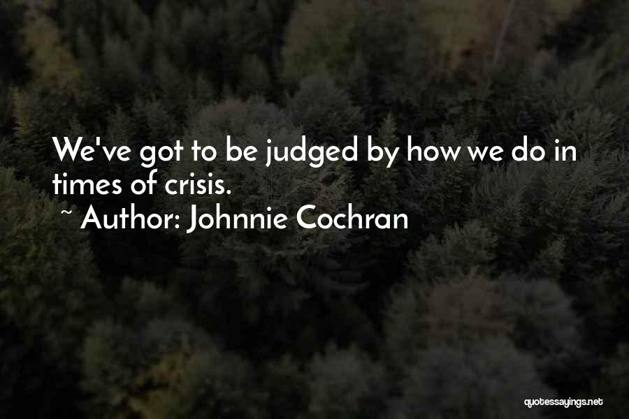 Johnnie Cochran Quotes: We've Got To Be Judged By How We Do In Times Of Crisis.