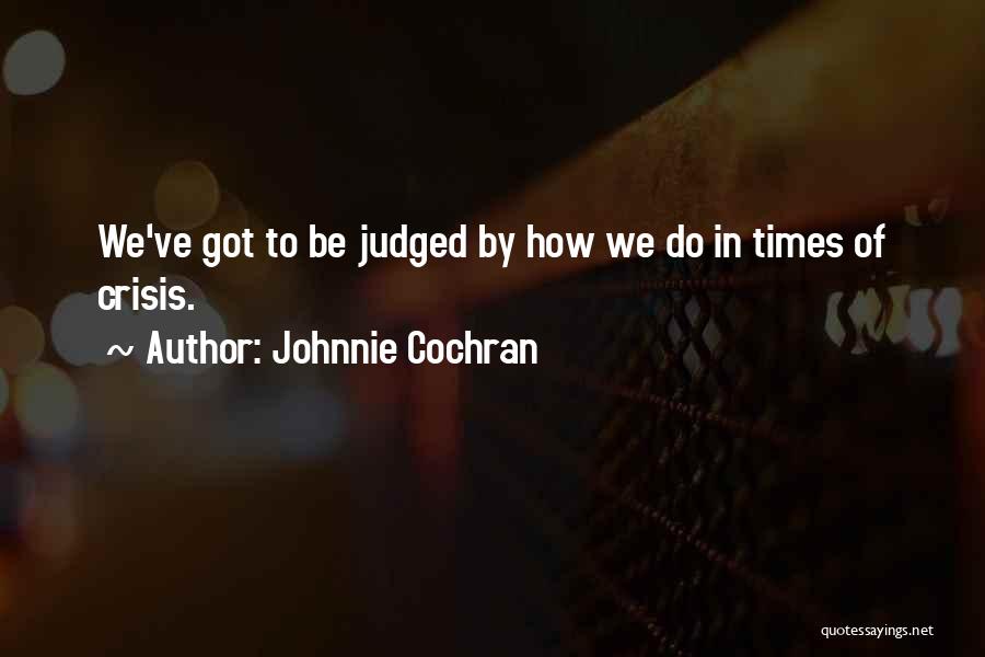 Johnnie Cochran Quotes: We've Got To Be Judged By How We Do In Times Of Crisis.